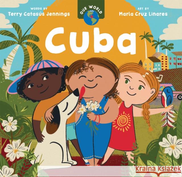 Our World: Cuba Terry Catasus Jennings 9798888592304 Barefoot Books Ltd