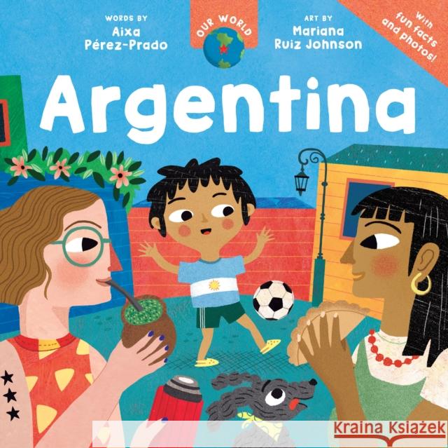 Our World: Argentina Aixa Perez-Prado 9798888599099 Barefoot Books Ltd