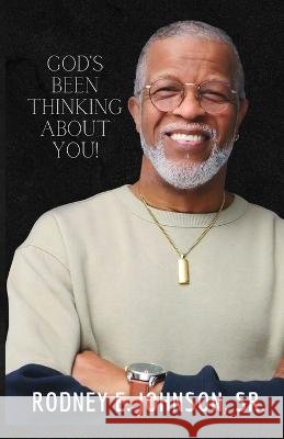 God's Been Thinking About You! Rodney Johnson, Sr   9798888629147