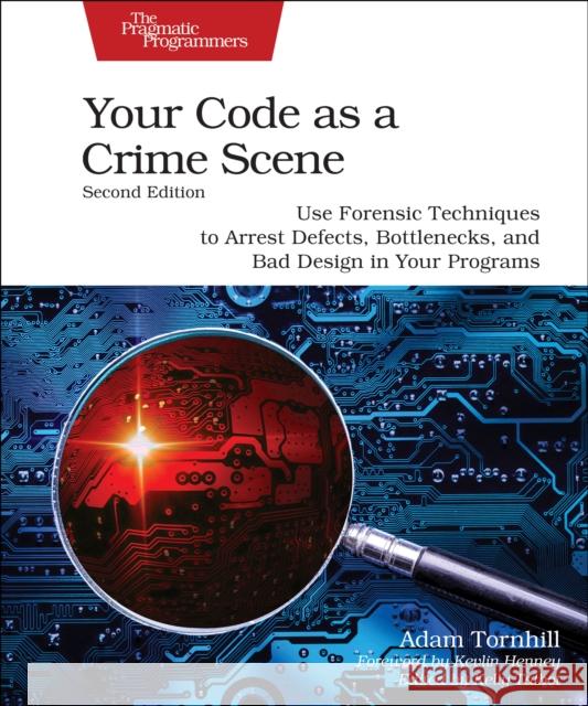Your Code as a Crime Scene, Second Edition: Use Forensic Techniques to Arrest Defects, Bottlenecks, and Bad Design in Your Programs Adam Tornhill 9798888650325 Pragmatic Bookshelf