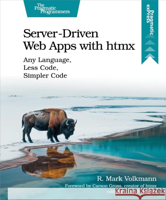 Server-Driven Web Apps with htmx: Any Language, Less Code, Simpler Code R. Mark Volkmann 9798888650769 Pragmatic Bookshelf