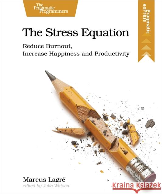 The Stress Equation: Reduce Burnout, Increase Happiness and Productivity Marcus Lagre 9798888651018 Pragmatic Bookshelf