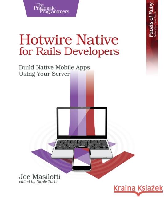 Hotwire Native for Rails Developers: Build Native Mobile Apps Using Your Server Joe Masilotti 9798888651513 The Pragmatic Programmers