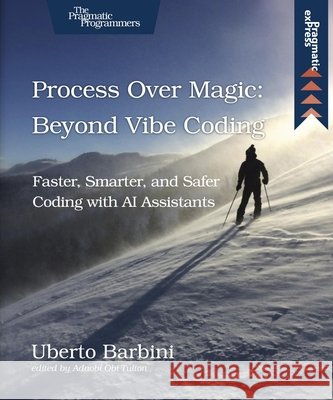 Process Over Magic: Beyond Vibe Coding: Beyond Vibe Coding Barbini, Uberto, Tulton, Adaobi Obi 9798888652008 Pragmatic Bookshelf