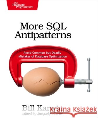 More SQL Antipatterns: Avoid Common But Deadly Mistakes of Database Optimization Karwin, Bill, Carter, Jacquelyn 9798888652060 Pragmatic Bookshelf