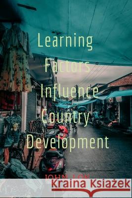 Learning Factors Influence Country Development John Lok 9798888694282 Notion Press, Inc.