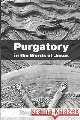 Purgatory in the Words of Jesus Roger Skrenes   9798888700310 En Route Books & Media