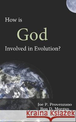 How is God Involved in Evolution? Ron D Morgan Dan R Provenzano Joe P Provenzano 9798888700549 En Route Books & Media
