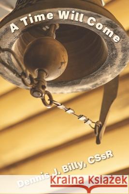 A Time Will Come Dennis J Billy Cssr 9798888701881