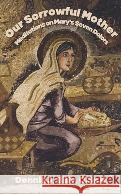 Our Sorrowful Mother: Meditations on Mary's Seven Dolors Dennis J Billy Cssr 9798888702130