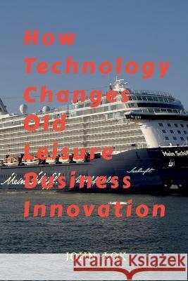 How Technology Changes Old Leisure Business John Lok 9798888830642 Notion Press, Inc.