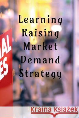 Learning Raising Market Demand Strategy John Lok 9798888831441 Notion Press