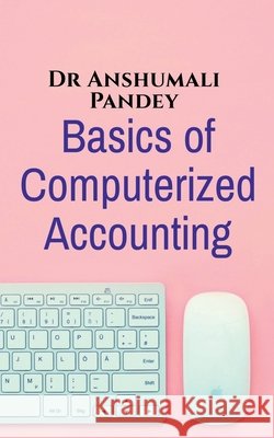 Basics of Computerized Accounting Anshumali Pandey 9798888831519