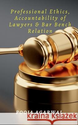 Professional Ethics, Accountability of Lawyers & Bar Bench Relation Pooja Agarwal 9798888832097