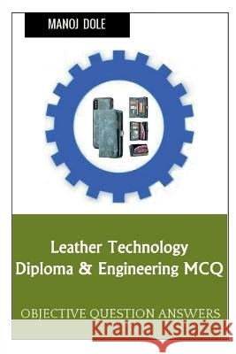 Leather Technology Diploma & Engineering MCQ Manoj Dole 9798888833216