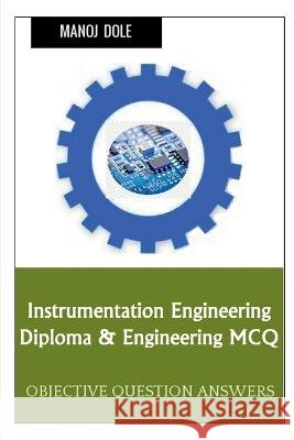 Instrumentation Engineering Diploma & Engineering MCQ Manoj Dole 9798888833308