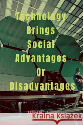 Technology Brings Social Advantages Or Disadvantages John Lok 9798888835685 Notion Press, Inc.