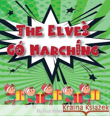 The Elves Go Marching Kizzi Roberts   9798888840023 Elemental Ink Publishing LLC