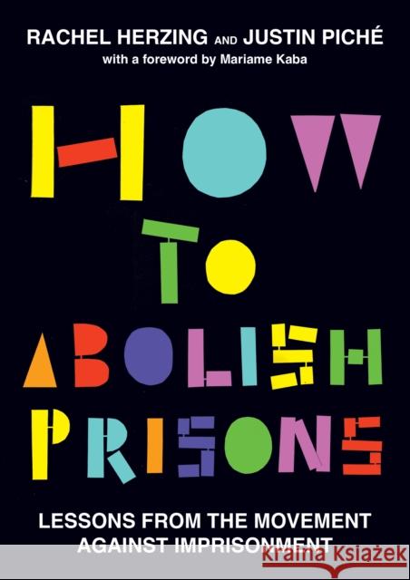 How to Abolish Prisons: Lessons from the Movement Justin Piche 9798888900833