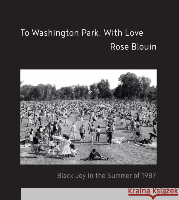 To Washington Park, With Love: Documenting a Summer of Black Joy Rose Blouin 9798888900987 Haymarket Books