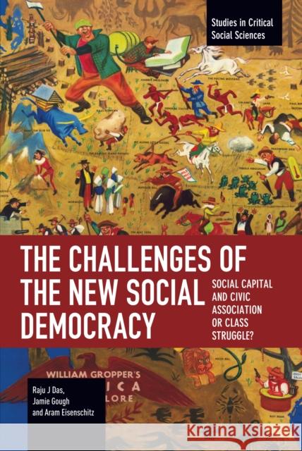 The Challenges of the New Social Democracy: Social Capital and Civic Association or Class Struggle? Jamie Gough 9798888902448 Haymarket Books