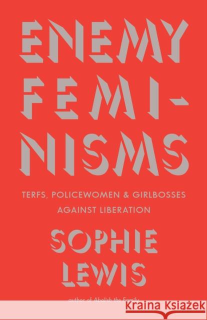 Enemy Feminisms: TERFs, Policewomen, and Girlbosses Against Liberation Sophie Lewis 9798888902493