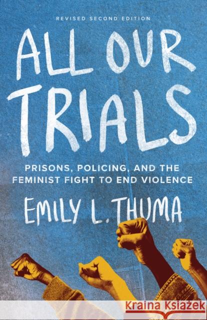 All Our Trials: Prisons, Policing, and the Feminist Fight to End Violence (Revised and Updated Edition) Emily L. Thuma 9798888902639 Haymarket Books