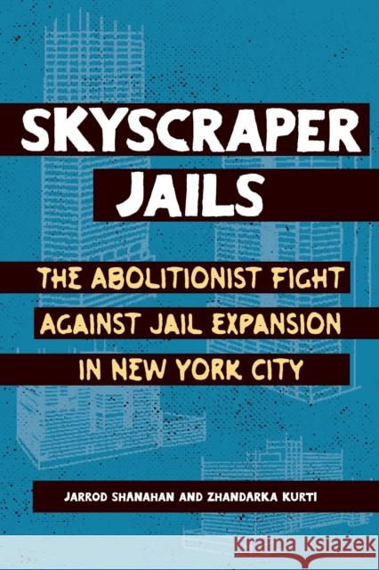 Skyscraper Jails: The Fight Against Jail Expansion in New York City Jarrod Shanahan 9798888902646 Haymarket Books