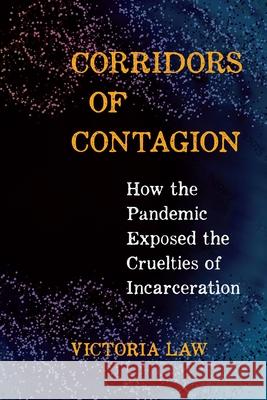 Corridors of Contagion: How the Pandemic Exposed the Cruelties of Incarceration Victoria Law 9798888903001 Haymarket Books