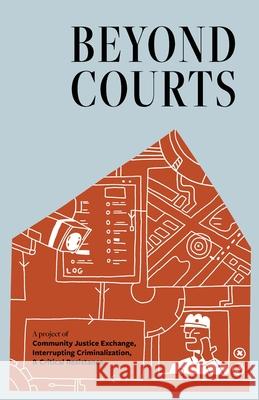Beyond Courts Community Justice Exchange, Interrupting Criminalization, Critical Resistance 9798888903131 Haymarket Books