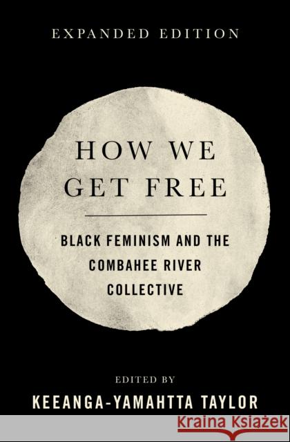 How We Get Free: Black Feminism and the Combahee River Collective Keeanga-Yamahtta Taylor 9798888903643