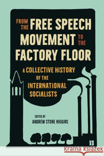 From the Free Speech Movement to the Factory Floor: A Collective History of the International Socialists Andrew Stone Higgins 9798888904664