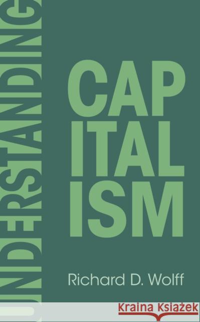 Understanding Capitalism Richard D. Wolff 9798888905012 Haymarket Books