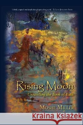 Rising Moon: Unraveling the Book of Ruth Moshe Miller   9798888940006 Kodesh Press