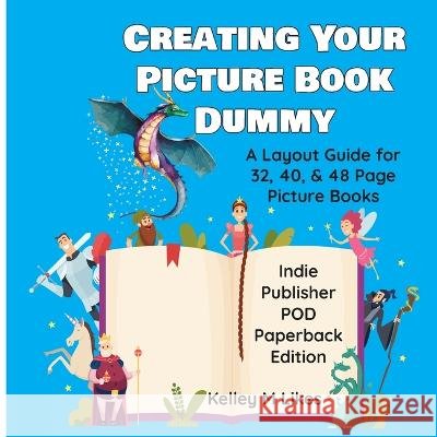 Creating Your Picture Book Dummy: A Layout Guide for 32, 40, & 48 Page Picture Books - Paperback Edition Kelley M Likes   9798889020073 Likes Publishing