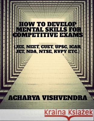How to Develop Mental Skills for Competitive Exams Acharya Vishvendra 9798889093763 Notion Press, Inc.