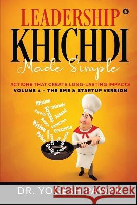 Leadership Khichdi Made Simple: Actions that Create Long-lasting Impacts Dr Yogesh Pawar   9798889098836 Notion Press