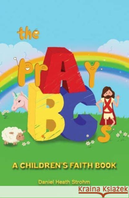 The prAyBCs: A Children's Faith Book Daniel Heath Strohm 9798889100041 Austin Macauley Publishers LLC