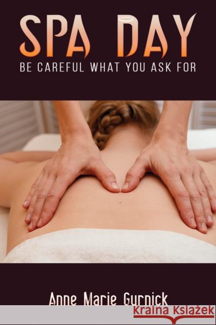 Spa Day - Be Careful What You Ask For Anne Marie Gurnick 9798889101437 Austin Macauley Publishers LLC