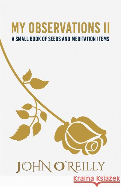 My Observations II: A small book of seeds and meditation items John O’Reilly 9798889101987