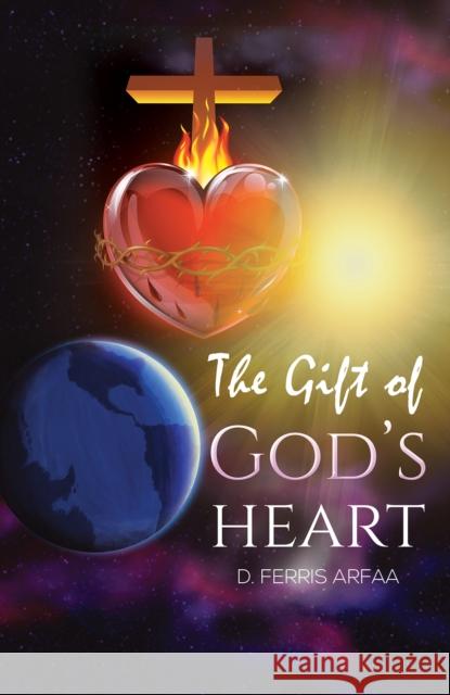 The Gift of God's Heart D Ferris Arfaa 9798889102502 Austin Macauley Publishers LLC