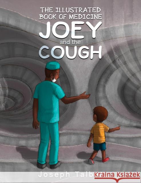 The Illustrated Book of Medicine: Joey and the Cough Joseph Talbet 9798889103608 Austin Macauley Publishers LLC