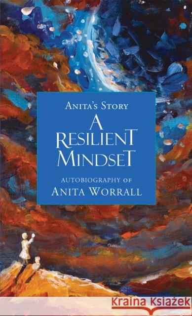 A Resilient Mindset: Anita's Story Anita Worrall 9798889103752