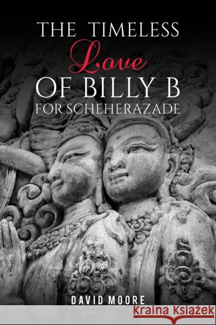 The Timeless Love of Billy B for Scheherazade David Moore 9798889104735 Austin Macauley Publishers LLC