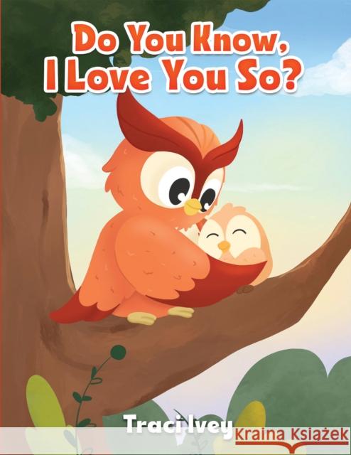 Do You Know, I Love You So? Traci Ivey 9798889106395 Austin Macauley Publishers LLC