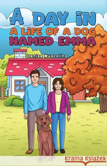 A Day in a Life of a Dog Named Emma Denise Muscolino 9798889106487 Austin Macauley Publishers LLC