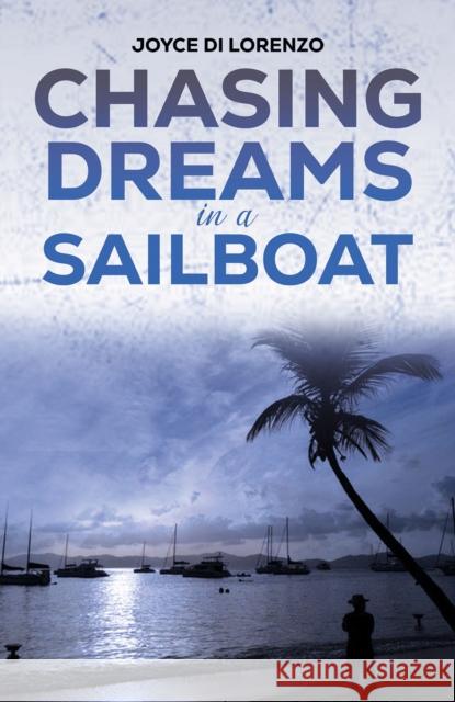 Chasing Dreams in a Sailboat Joyce Di Lorenzo 9798889107798 Austin Macauley Publishers LLC