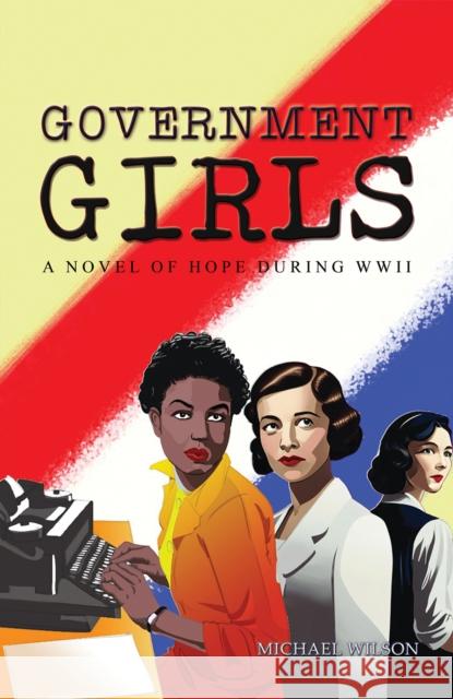 Government Girls: A Novel of Hope During WWII Michael Wilson 9798889108023