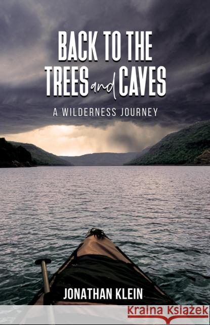 Back to the Trees and Caves: A Wilderness Journey Jonathan Klein 9798889109440 Austin Macauley Publishers LLC