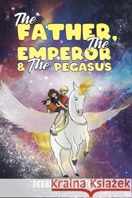 The Father, The Emperor & The Pegasus Debbie Thornton 9798889109945 Austin Macauley Publishers LLC